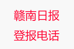 贛南日?qǐng)?bào)登報(bào)電話_贛南日?qǐng)?bào)登報(bào)聯(lián)系電話