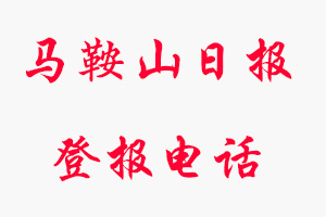 馬鞍山日報登報電話_馬鞍山日報登報聯系電話