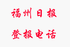 福州日報登報電話_福州日報登報聯系電話