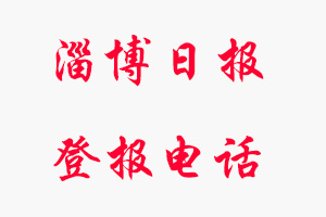 淄博日?qǐng)?bào)登報(bào)電話_淄博日?qǐng)?bào)登報(bào)聯(lián)系電話