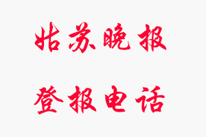 姑蘇晚報(bào)登報(bào)電話_姑蘇晚報(bào)登報(bào)聯(lián)系電話