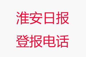 淮安日報登報電話_淮安日報登報聯(lián)系電話