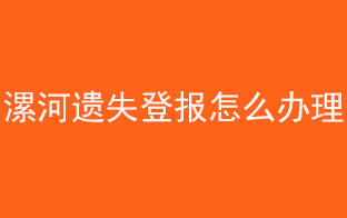 漯河遺失登報(bào)怎么辦理找我要登報(bào)網(wǎng)