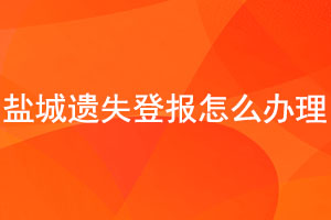 鹽城遺失登報怎么辦理找我要登報網(wǎng)