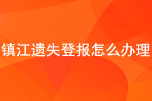 鎮(zhèn)江遺失登報(bào)怎么辦理找我要登報(bào)網(wǎng)