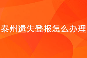 泰州遺失登報怎么辦理找我要登報網(wǎng)
