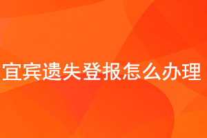 宜賓遺失登報(bào)怎么辦理找我要登報(bào)網(wǎng)