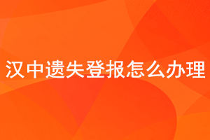 漢中遺失登報怎么辦理找我要登報網