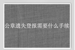 公章遺失登報需要什么手續(xù)找我要登報網(wǎng)