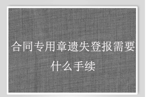 合同專用章遺失登報需要什么手續(xù)找我要登報網(wǎng)