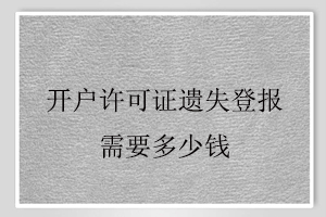 開(kāi)戶許可證遺失登報(bào)需要多少錢(qián)找我要登報(bào)網(wǎng)