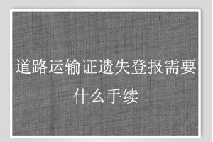 道路運輸證遺失登報需要什么手續找我要登報網