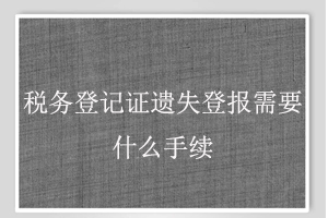 稅務(wù)登記證遺失登報(bào)需要什么手續(xù)找我要登報(bào)網(wǎng)