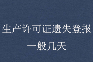 生產(chǎn)許可證遺失登報(bào)一般幾天找我要登報(bào)網(wǎng)