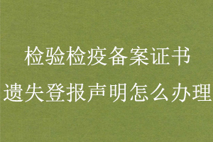 檢驗檢疫備案證書遺失登報聲明怎么辦理找我要登報網(wǎng)