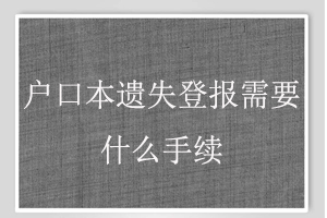 戶口本遺失登報需要什么手續(xù)找我要登報網(wǎng)