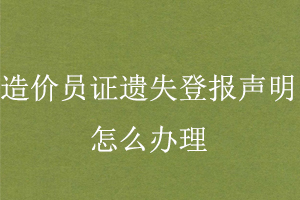 造價(jià)員證遺失登報(bào)聲明怎么辦理找我要登報(bào)網(wǎng)
