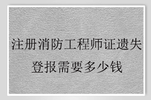 注冊消防工程師證遺失登報需要多少錢找我要登報網