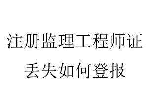 注冊(cè)監(jiān)理工程師證丟失如何登報(bào)找我要登報(bào)網(wǎng)