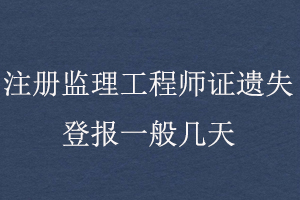 注冊(cè)監(jiān)理工程師證遺失登報(bào)一般幾天找我要登報(bào)網(wǎng)