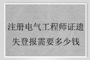 注冊(cè)電氣工程師證遺失登報(bào)需要多少錢找我要登報(bào)網(wǎng)