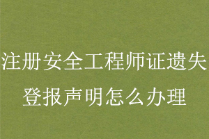 注冊安全工程師證遺失登報聲明怎么辦理找我要登報網(wǎng)