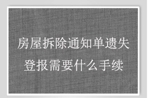 房屋拆除通知單遺失登報需要什么手續找我要登報網