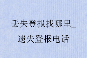 丟失登報找哪里，遺失登報電話找我要登報網