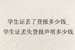 學生證丟了登報多少錢,學生證丟失登報聲明多少錢找我要登報網