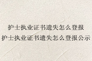 護士執業證書遺失怎么登報，護士執業證書遺失怎么登報公示找我要登報網