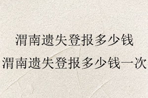 渭南遺失登報(bào)多少錢，渭南遺失登報(bào)多少錢一次找我要登報(bào)網(wǎng)