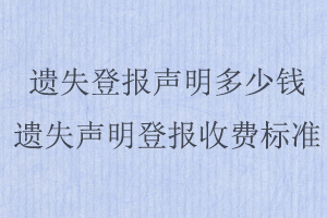 遺失登報聲明多少錢，遺失聲明登報收費標準找我要登報網