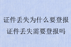 證件丟失為什么要登報,證件丟失需要登報嗎找我要登報網