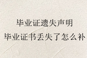 畢業證遺失聲明，畢業證書丟失了怎么補找我要登報網