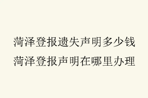 菏澤登報遺失聲明多少錢,菏澤登報聲明在哪里辦理找我要登報網