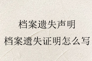 檔案遺失聲明,檔案遺失證明怎么寫找我要登報網(wǎng)