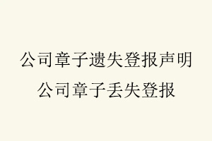 公司章子遺失登報聲明，公司章子丟失登報找我要登報網