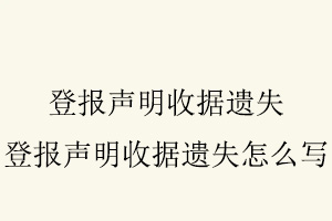 登報聲明收據遺失，登報聲明收據遺失怎么寫找我要登報網
