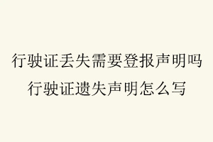 行駛證丟失需要登報聲明嗎,行駛證遺失聲明怎么寫找我要登報網