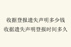 收據登報遺失聲明多少錢,收據遺失聲明登報時間多久找我要登報網