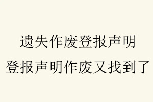 遺失作廢登報聲明,登報聲明作廢又找到了找我要登報網