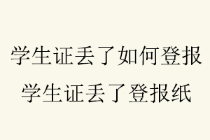 學(xué)生證丟了如何登報,學(xué)生證丟了登報紙找我要登報網(wǎng)