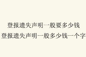 登報遺失聲明一般要多少錢，登報遺失聲明一般多少錢一個字找我要登報網