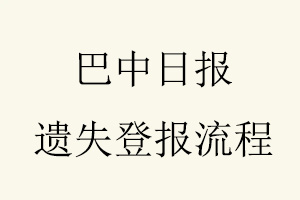 巴中日?qǐng)?bào)遺失登報(bào)流程問我要登報(bào)網(wǎng)