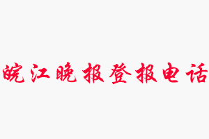 皖江晚報登報電話，皖江晚報登報聯(lián)系電話找我要登報網(wǎng)