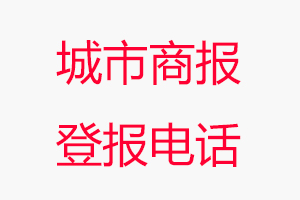 城市商報登報電話，城市商報登報聯系電話找我要登報網