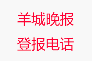 羊城晚報登報電話，羊城晚報登報聯(lián)系電話找我要登報網(wǎng)