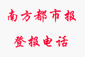 南方都市報(bào)登報(bào)電話,南方都市報(bào)登報(bào)聯(lián)系電話找我要登報(bào)網(wǎng)
