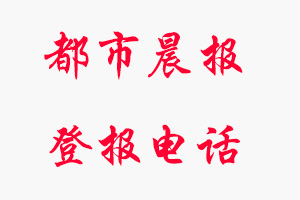都市晨報登報電話，都市晨報登報聯(lián)系電話找我要登報網(wǎng)
