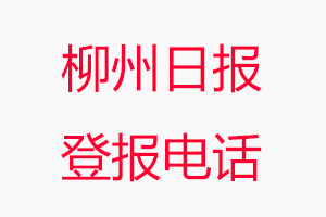 柳州日報登報電話_柳州日報登報聯系電話